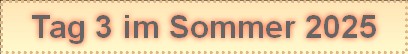 Tag 3 im Sommer 2025