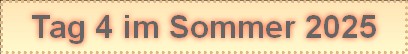 Tag 4 im Sommer 2025