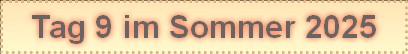 Tag 9 im Sommer 2025